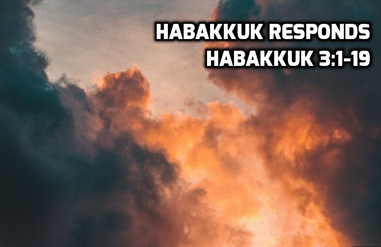 Habakkuk 3:1-19 Habakkuk Responds