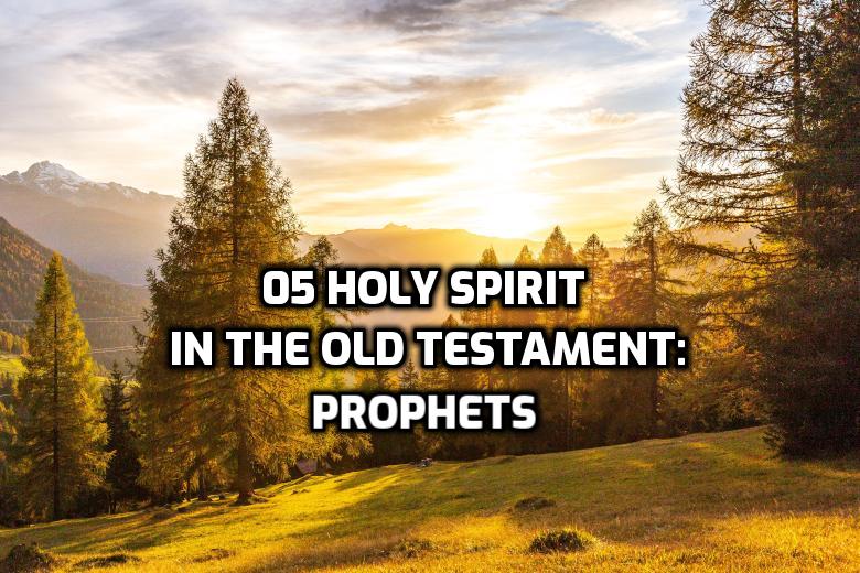 05 Holy Spirit in the Old Testament: Prophets