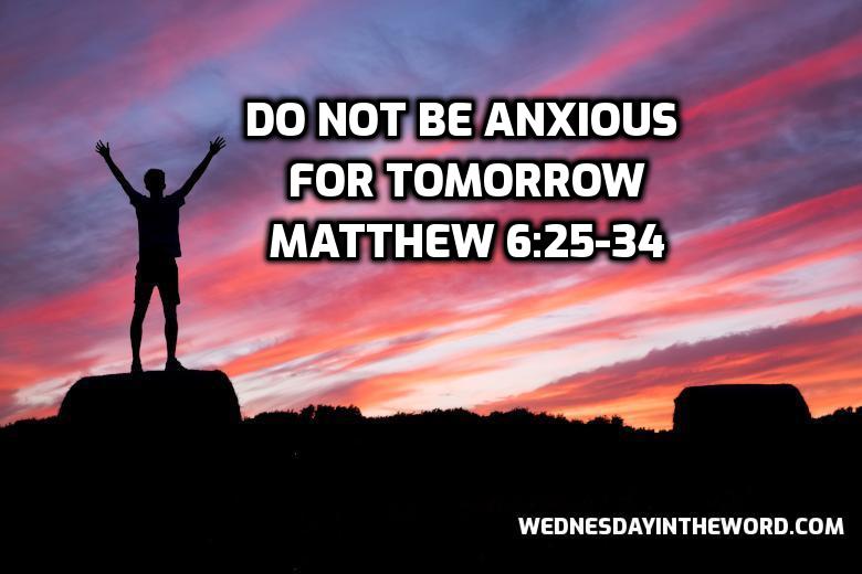 37 Matthew 6 25 34 Do Not Be Anxious For Tomorrow Wednesday In The Word