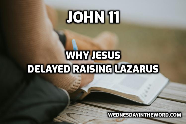 Why Jesus Delayed Raising Lazarus John 11 Bible Study | WednesdayintheWord.com