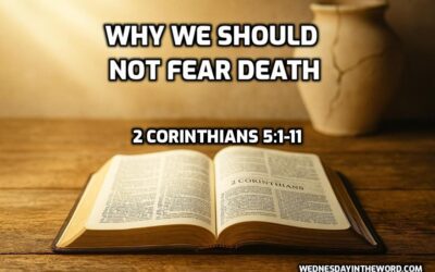 07 Why We Should Not Fear Death (2 Corinthians 5:1-11)