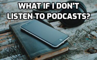 What if I don’t listen to podcasts