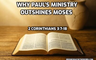 05 Why Paul’s Ministry Outshines Moses (2 Corinthians 3:7-18)