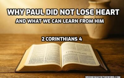 06 Why Paul Did Not Lose Heart and What We Can Learn From Him (2 Corinthians 4)