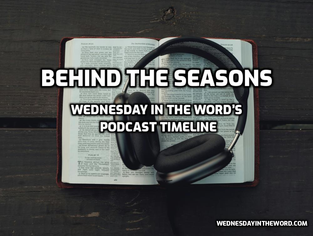 Behind the Seasons: Wednesday in the Word’s Podcast Timeline
